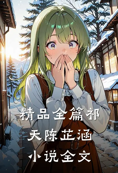 精品全篇祁天陈芷涵小说全文