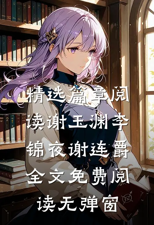 精选篇章阅读谢玉渊李锦夜谢连爵全文免费阅读无弹窗