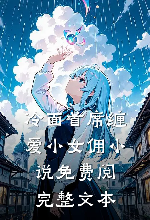 冷面首席缠爱小女佣小说免费阅完整文本