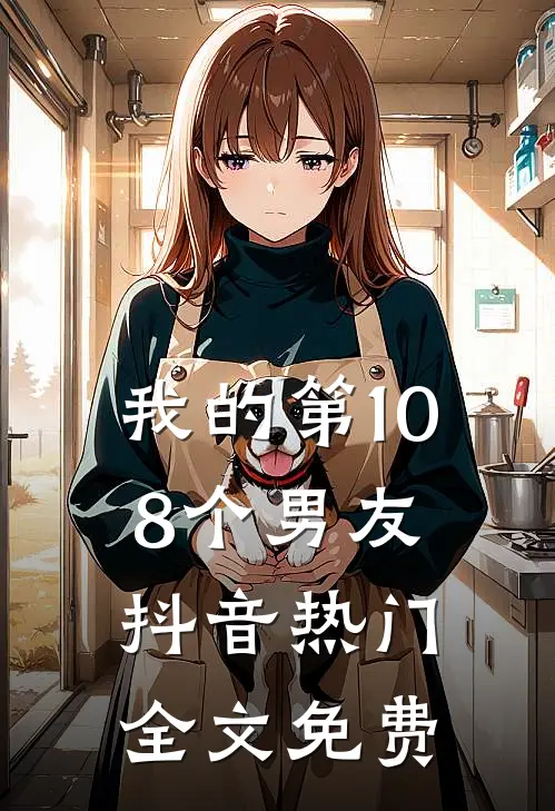 我的第108个男友抖音热门全文免费