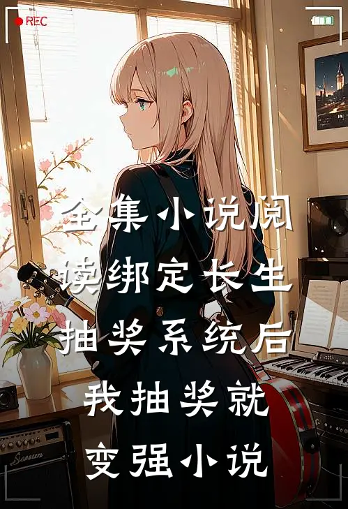 全集小说阅读绑定长生抽奖系统后,我抽奖就变强小说