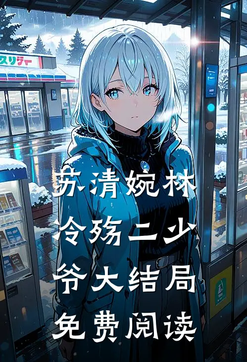 苏清婉林冷殇二少爷大结局免费阅读