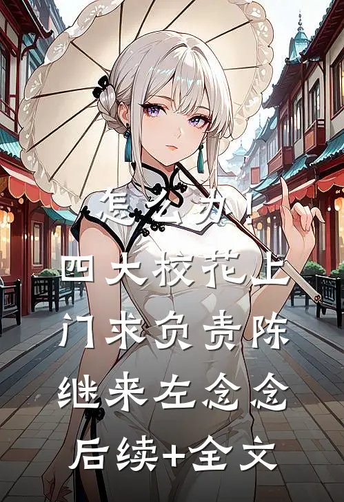 怎么办！四大校花上门求负责陈继来左念念后续+全文