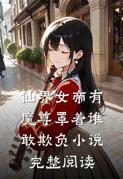 仙界女帝有魔尊罩着谁敢欺负小说完整阅读