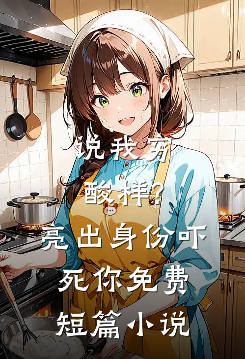 说我穷酸样?亮出身份吓死你免费短篇小说