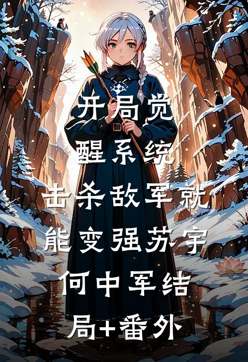 开局觉醒系统，击杀敌军就能变强苏宇何中军结局+番外