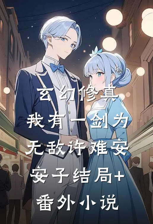 玄幻修真：我有一剑为无敌许难安安子结局+番外小说