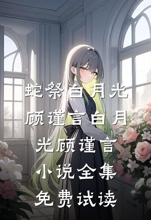 蛇祭白月光顾谨言白月光顾谨言小说全集免费试读