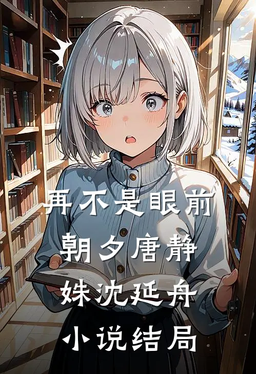 再不是眼前朝夕唐静姝沈延舟小说结局