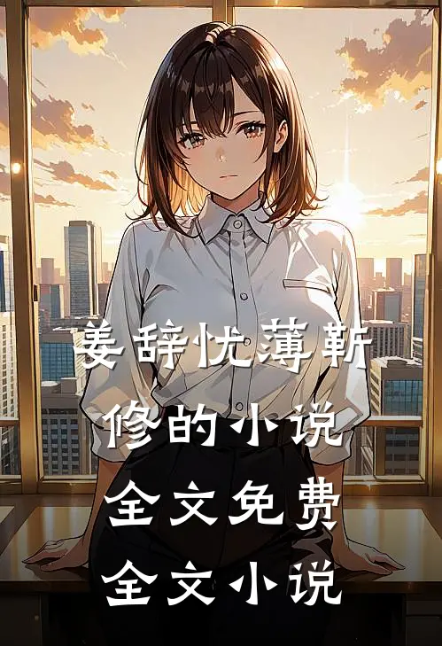 姜辞忧薄靳修的小说全文免费全文小说