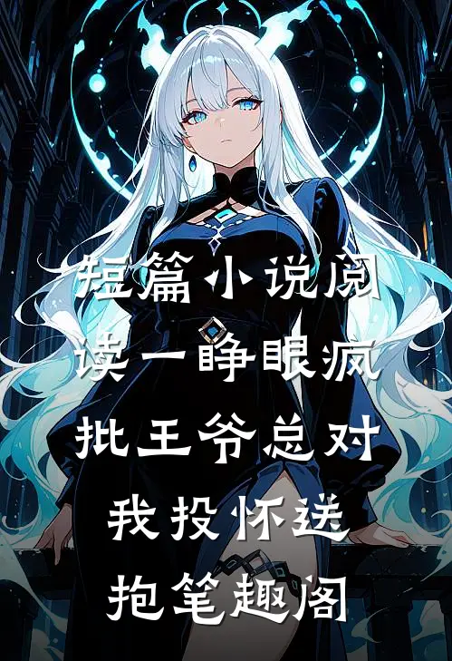短篇小说阅读一睁眼疯批王爷总对我投怀送抱笔趣阁