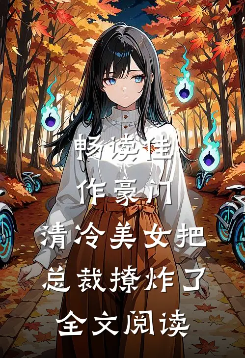 畅读佳作豪门:清冷美女把总裁撩炸了全文阅读