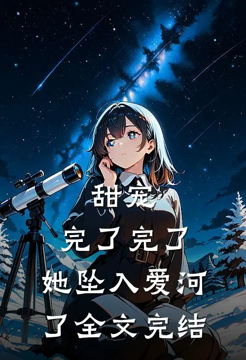 甜宠：完了完了，她坠入爱河了全文完结