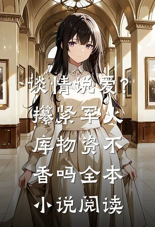 谈情说爱?攥紧军火库物资不香吗全本小说阅读