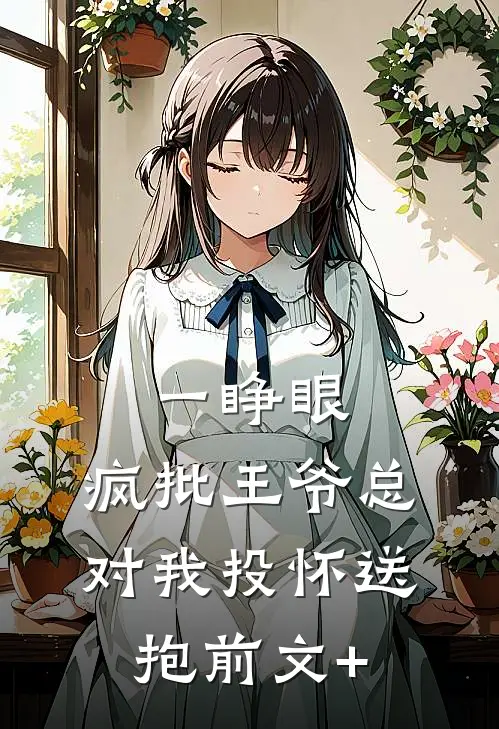 一睁眼，疯批王爷总对我投怀送抱前文+