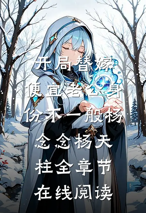 开局替嫁，便宜老公身份不一般杨念念杨天柱全章节在线阅读