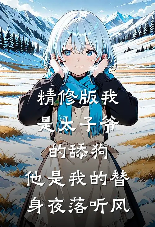 精修版我是太子爷的舔狗,他是我的替身夜落听风