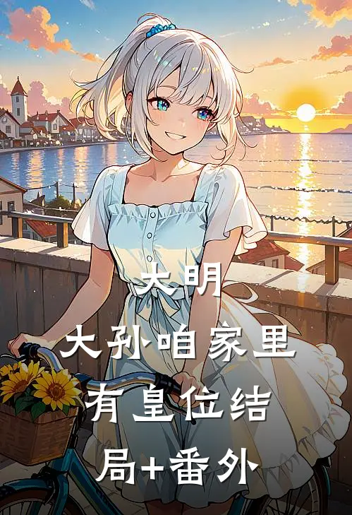 大明：大孙咱家里有皇位结局+番外