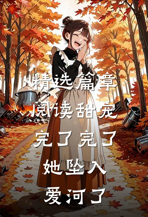 精选篇章阅读甜宠：完了完了，她坠入爱河了
