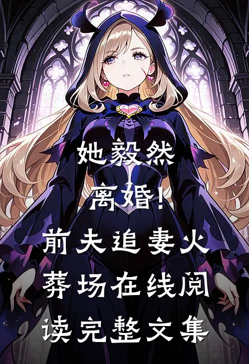 她毅然离婚!前夫追妻火葬场在线阅读完整文集