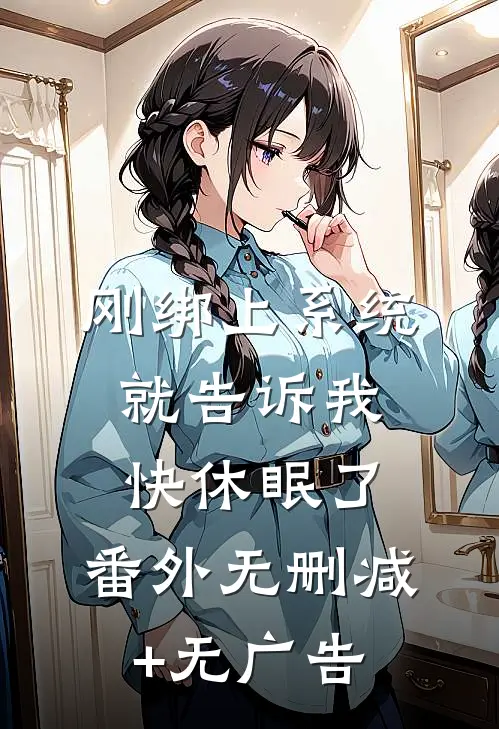 刚绑上系统,就告诉我快休眠了：  番外无删减+无广告