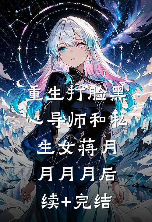 重生打脸黑心导师和私生女蒋月月月月后续+完结