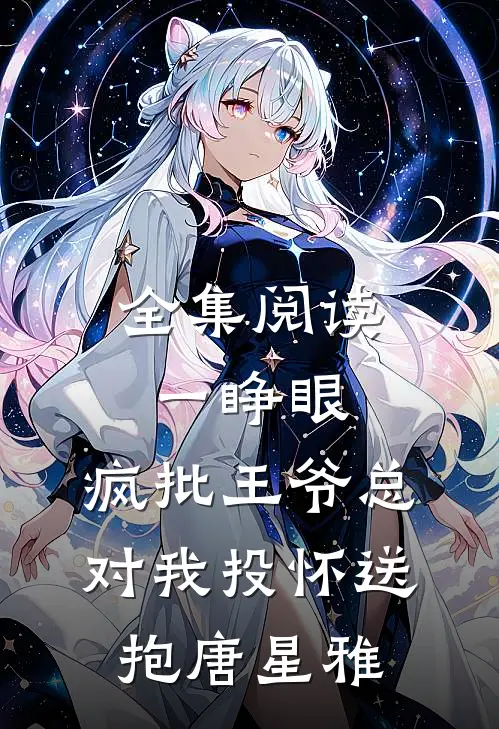 全集阅读一睁眼,疯批王爷总对我投怀送抱唐星雅