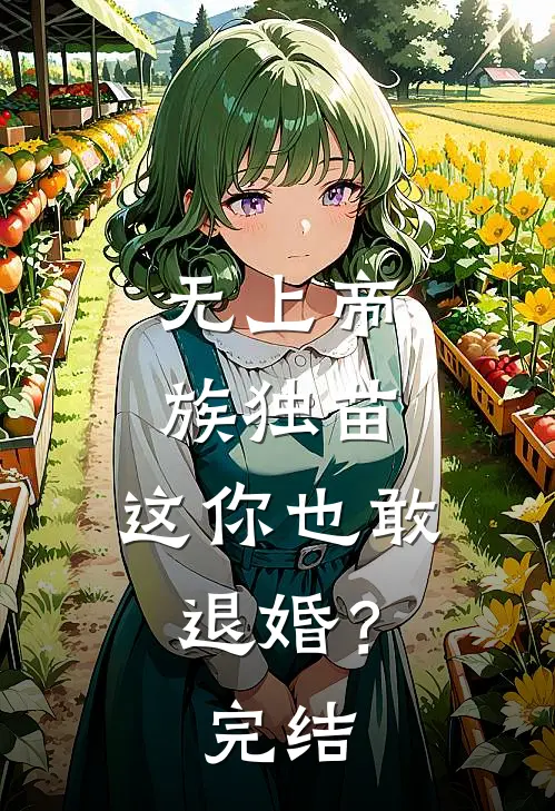 无上帝族独苗，这你也敢退婚？完结