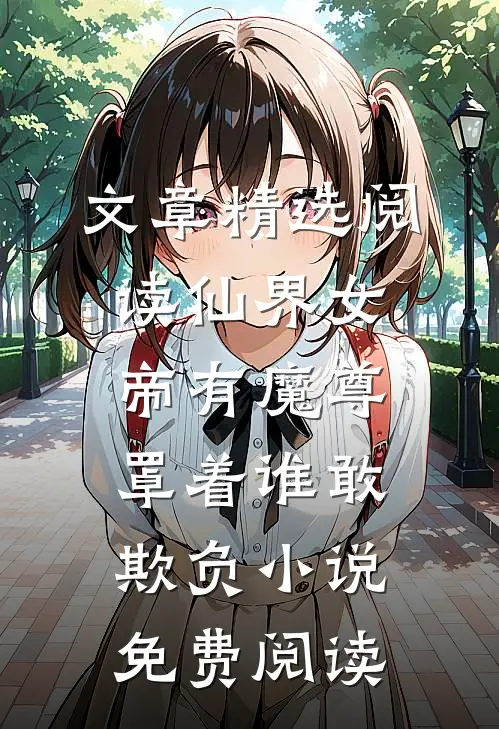 文章精选阅读仙界女帝有魔尊罩着谁敢欺负小说免费阅读