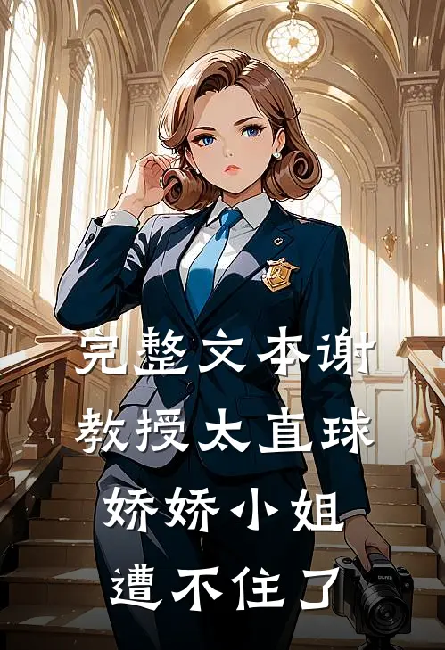 完整文本谢教授太直球，娇娇小姐遭不住了