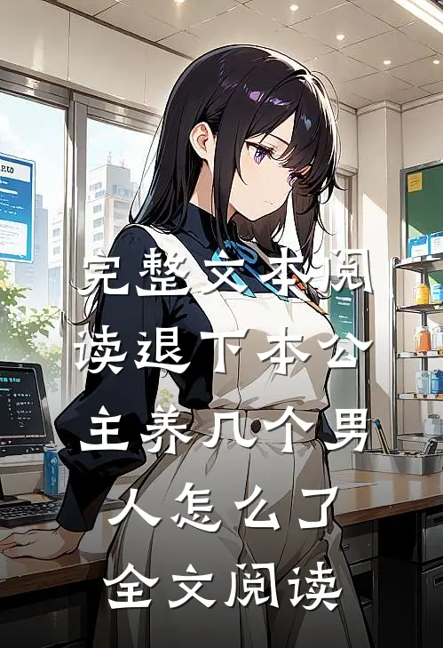 完整文本阅读退下本公主养几个男人怎么了全文阅读