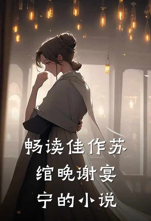 畅读佳作苏绾晚谢宴宁的小说