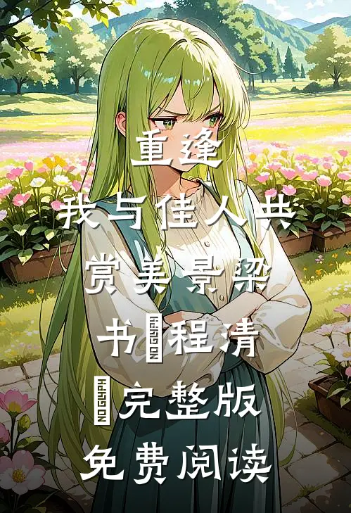 重逢：我与佳人共赏美景(梁书媞程清玙)完整版免费阅读