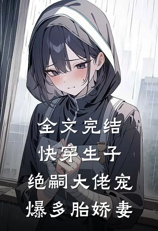 全文完结快穿生子：绝嗣大佬宠爆多胎娇妻