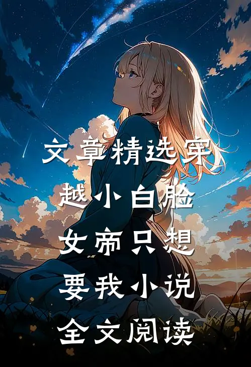 文章精选穿越小白脸女帝只想要我小说全文阅读