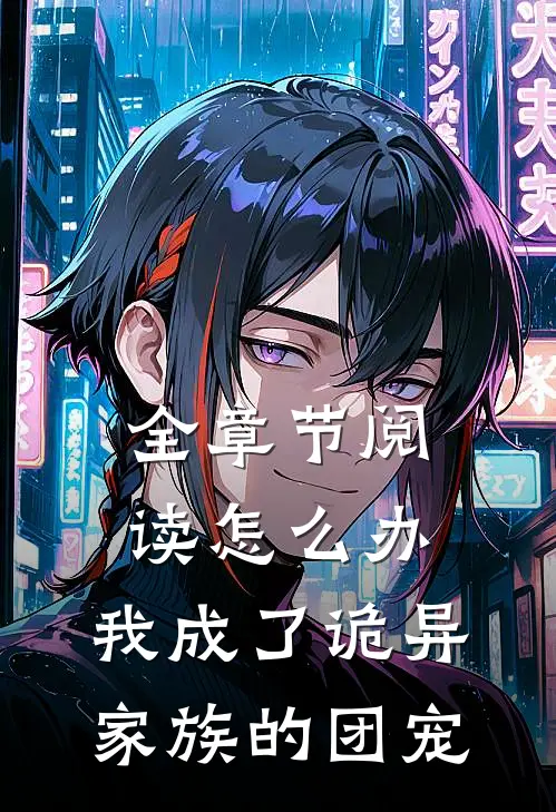 全章节阅读怎么办，我成了诡异家族的团宠