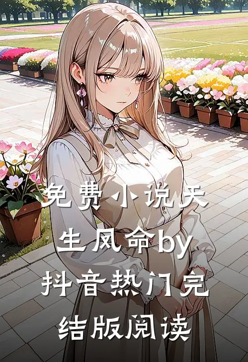 免费小说天生凤命by抖音热门完结版阅读