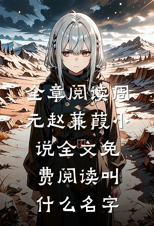 全章阅读周元赵蒹葭小说全文免费阅读叫什么名字