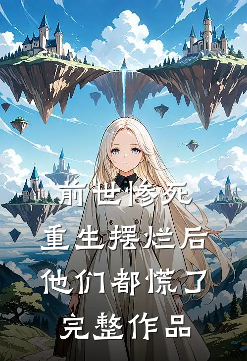 前世惨死，重生摆烂后他们都慌了完整作品