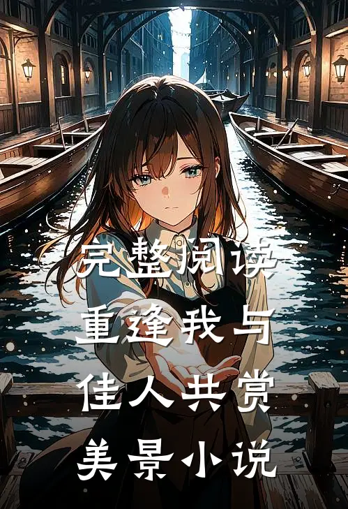 完整阅读重逢我与佳人共赏美景小说