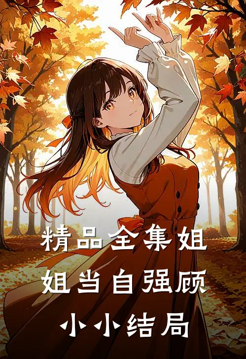 精品全集姐姐当自强顾小小结局
