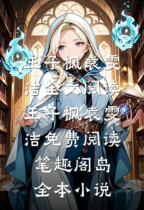 王子枫袁雯洁全文阅读_王子枫袁雯洁免费阅读_笔趣阁岛全本小说