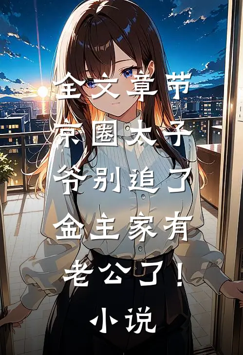全文章节京圈太子爷别追了，金主家有老公了！小说