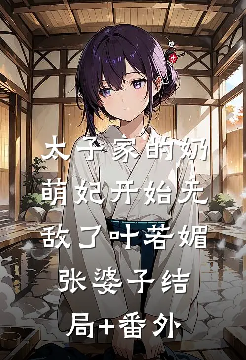 太子家的奶萌妃开始无敌了叶若媚张婆子结局+番外
