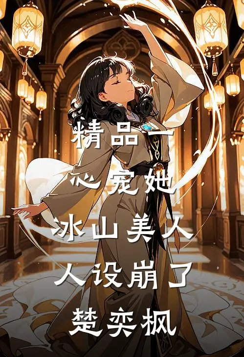 精品一心宠她,冰山美人人设崩了楚奕枫