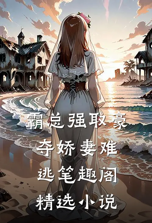 霸总强取豪夺娇妻难逃 笔趣阁精选小说