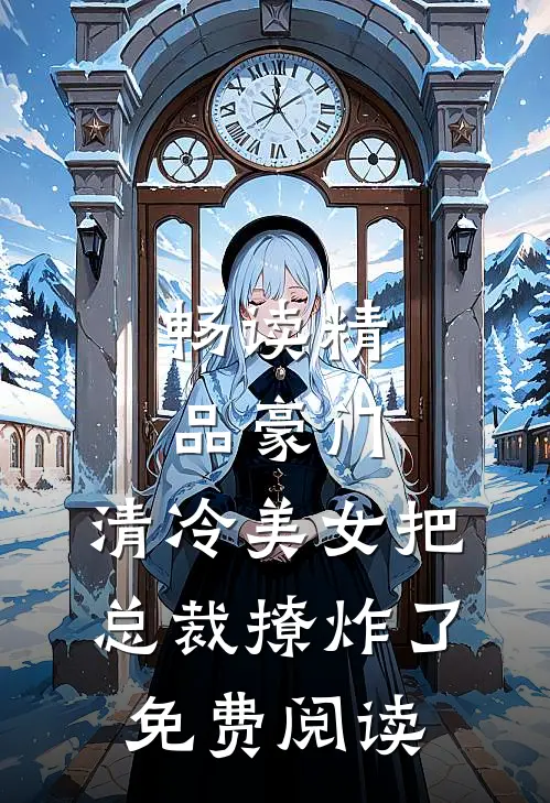 畅读精品豪门:清冷美女把总裁撩炸了免费阅读