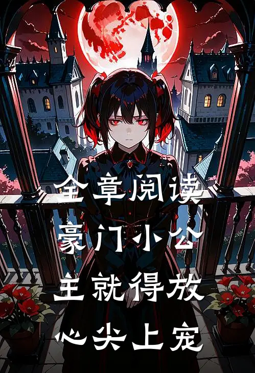 全章阅读豪门小公主就得放心尖上宠