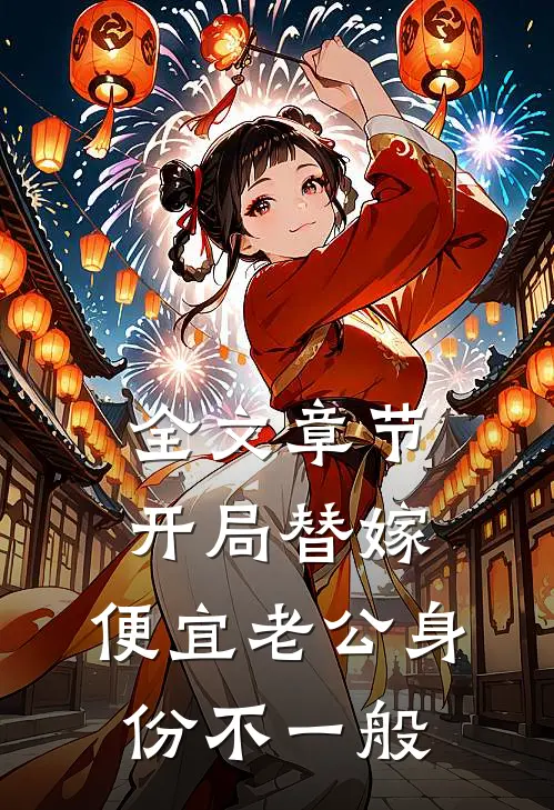 全文章节开局替嫁，便宜老公身份不一般