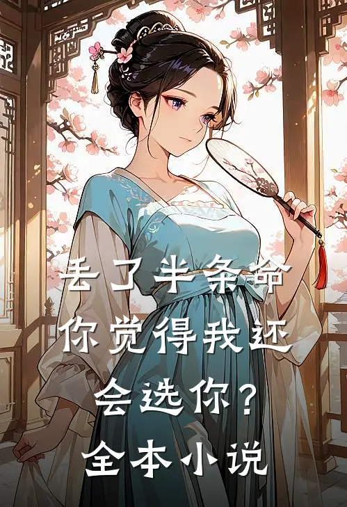 丢了半条命，你觉得我还会选你？全本小说
